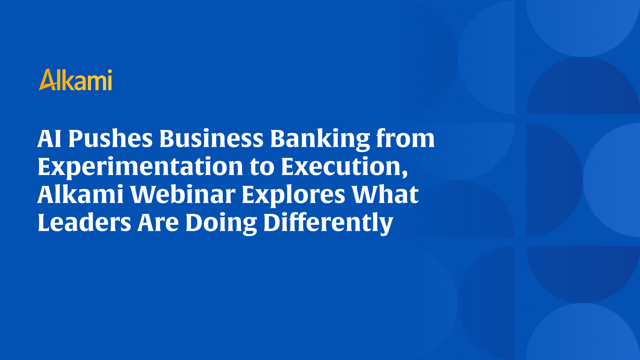 Banner showing Alkami logo with the headline: 'AI Pushes Business Banking from Experimentation to Execution, Alkami Webinar Explores What Leaders Are Doing Differently'
