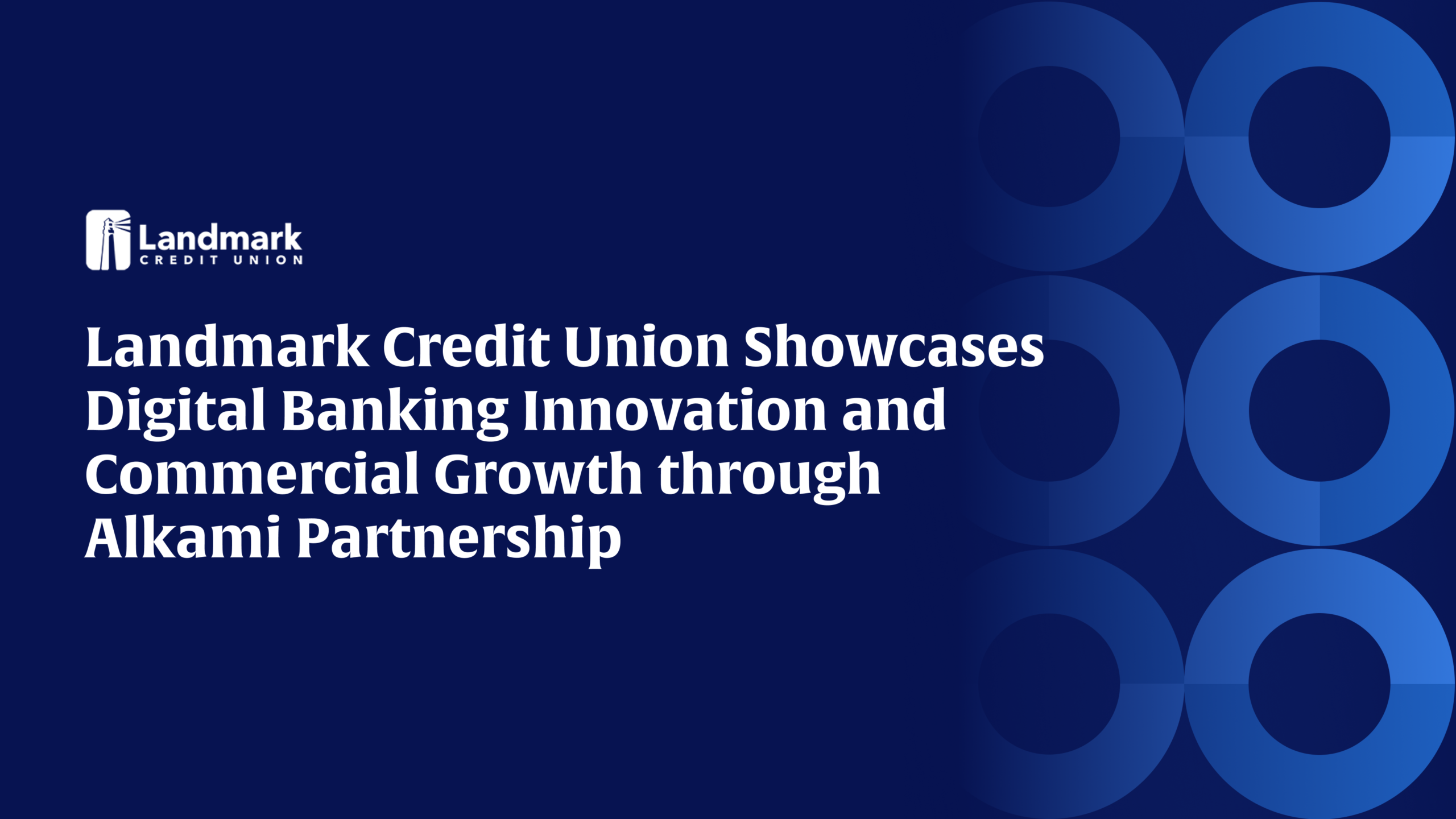 Banner announcing Landmark Credit Union Showcases Digital Banking Innovation and Commercial Growth through Alkami Partnership, with circular blue pattern on the right.