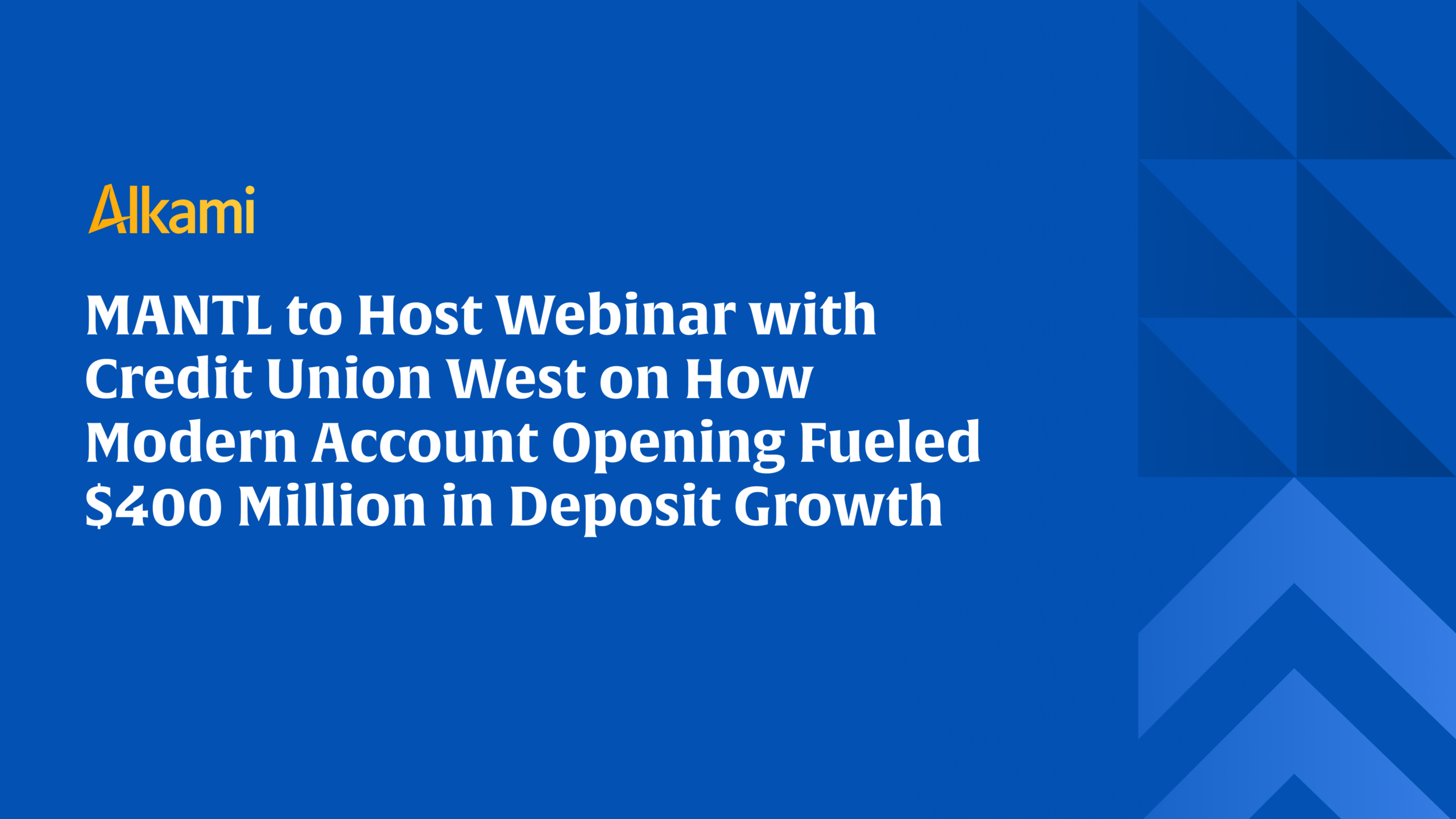 Blue hero banner with the Alkami logo and a bold white headline announcing a webinar between MANTL and Credit Union West on modern account opening and $400 million in deposit growth.